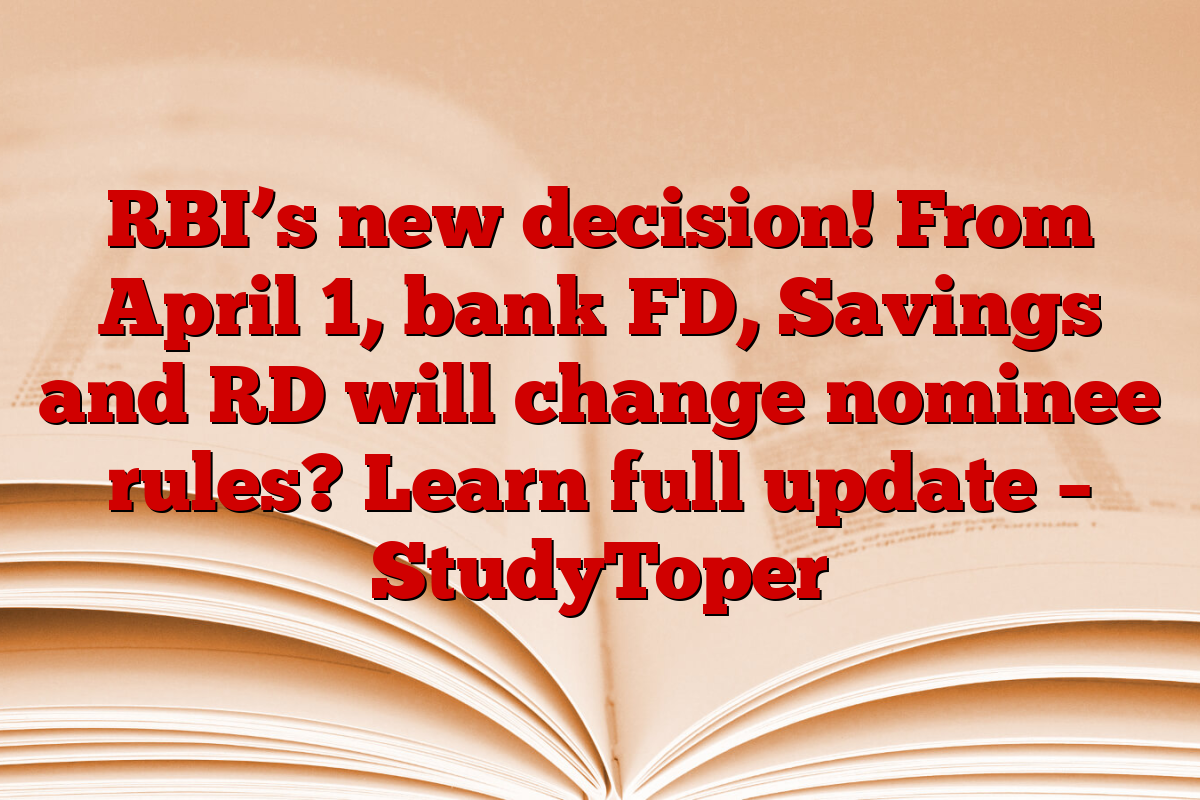 RBI’s new decision! From April 1, bank FD, Savings and RD will change nominee rules? Learn full update – StudyToper