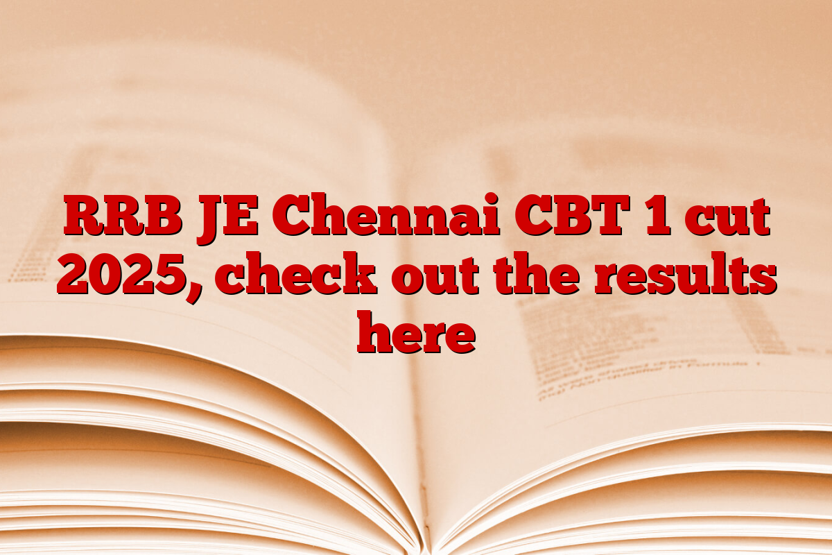 RRB JE Chennai CBT 1 cut 2025, check out the results here