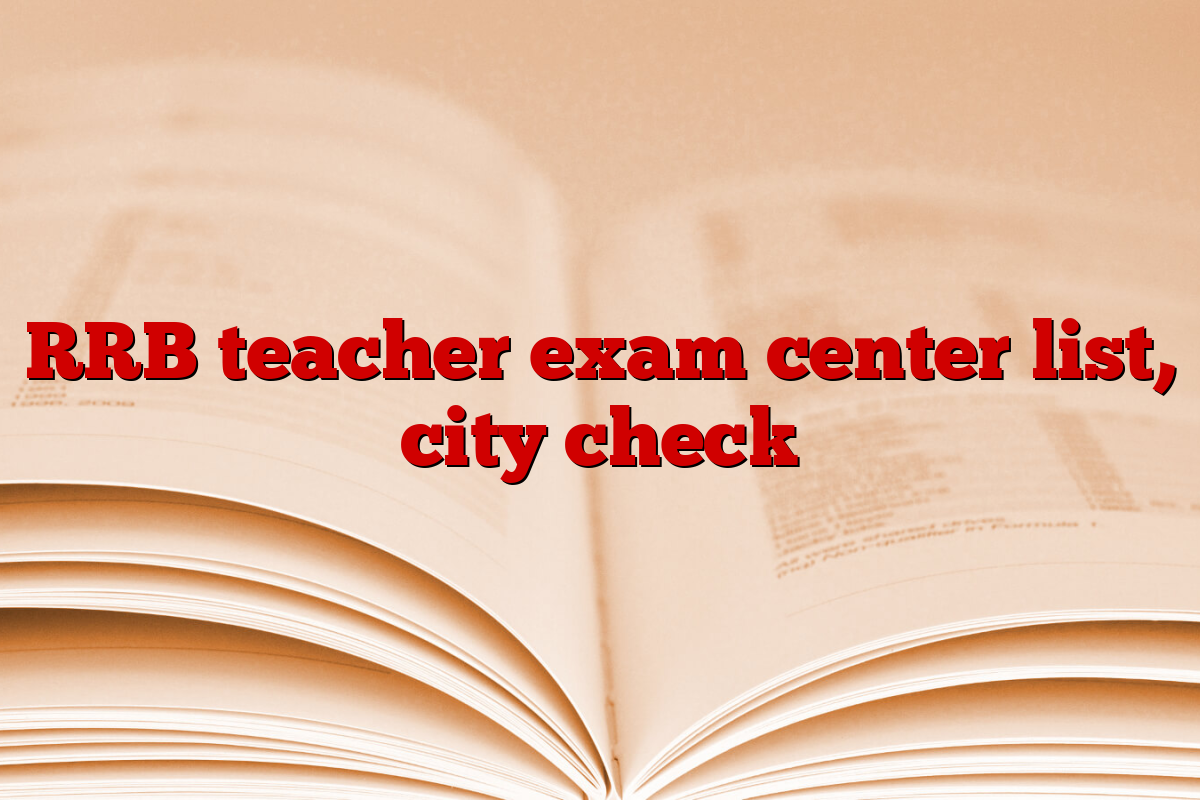 RRB teacher exam center list, city check