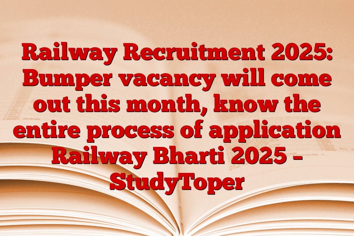 Railway Recruitment 2025: Bumper vacancy will come out this month, know the entire process of application Railway Bharti 2025 – StudyToper