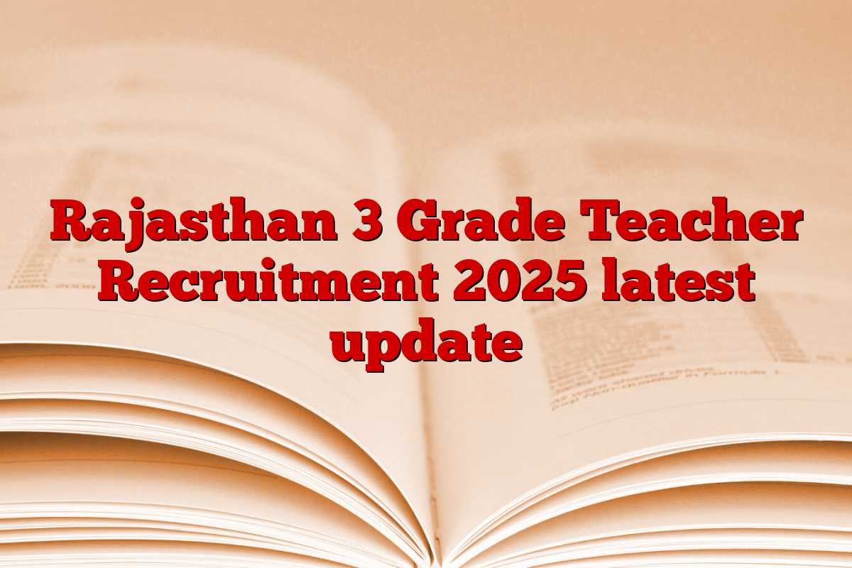 Rajasthan 3 Grade Teacher Recruitment 2025 latest update