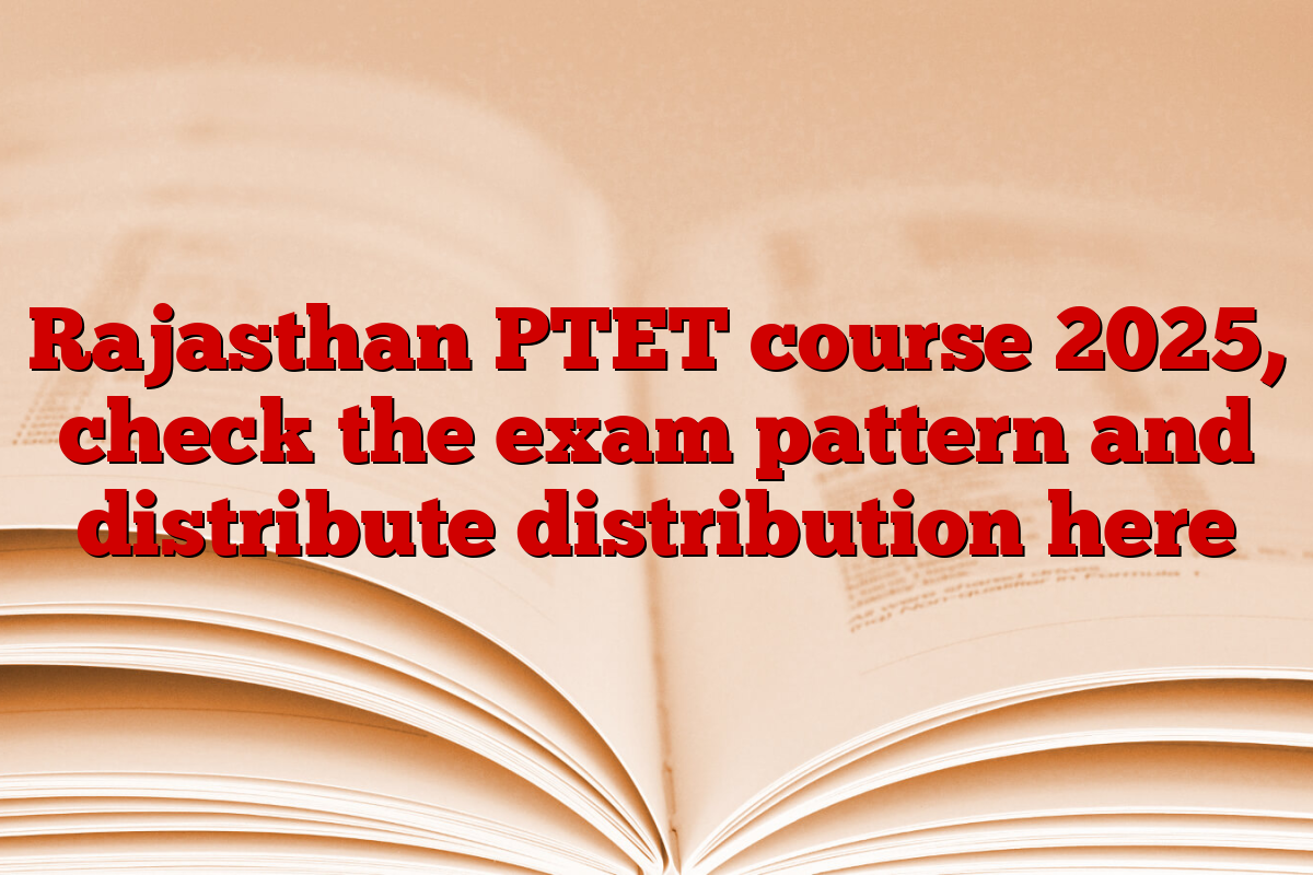 Rajasthan PTET course 2025, check the exam pattern and distribute distribution here