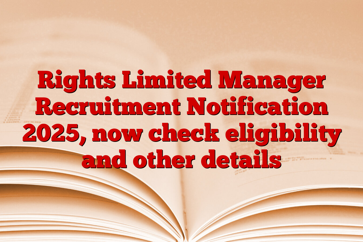 Rights Limited Manager Recruitment Notification 2025, now check eligibility and other details