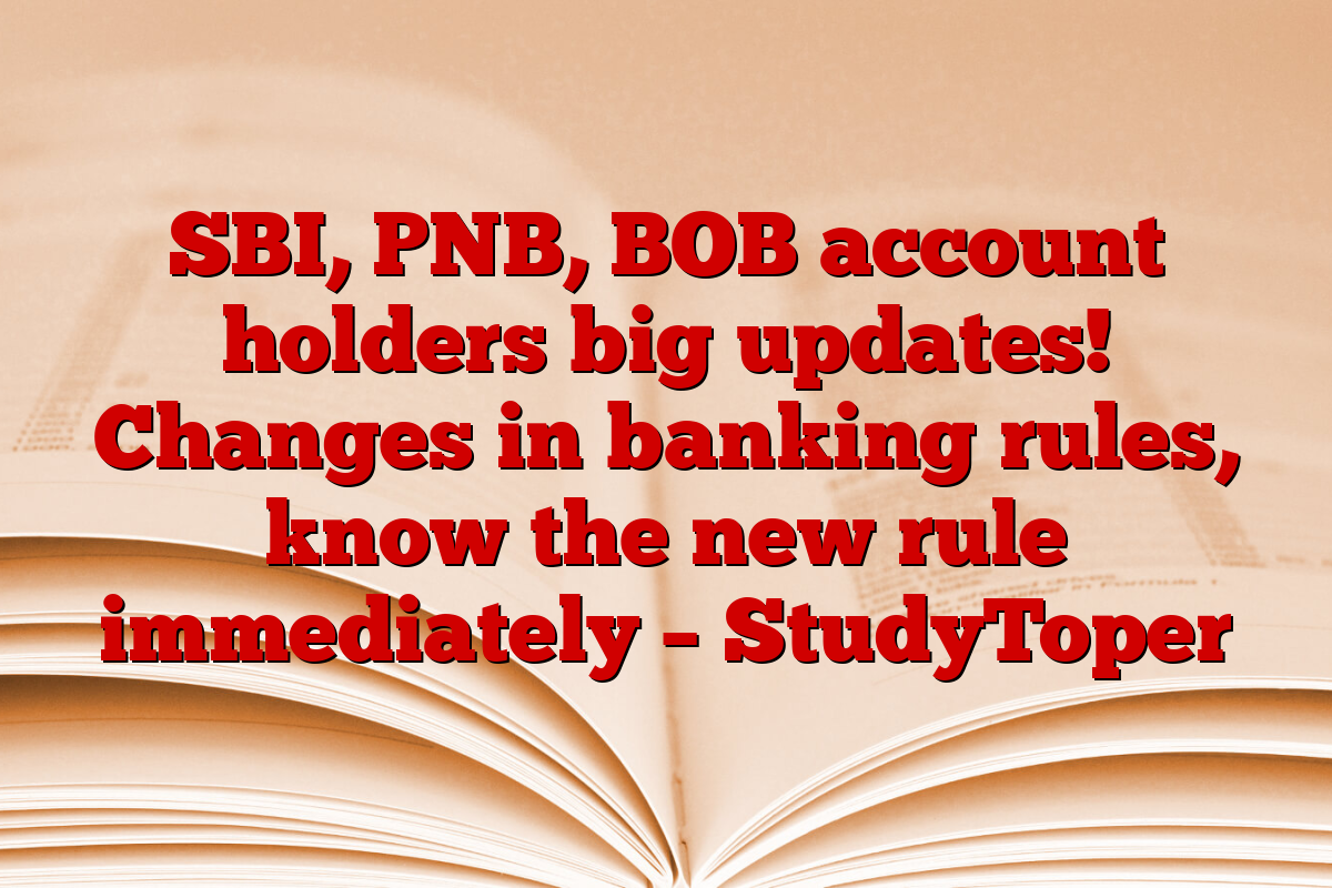 SBI, PNB, BOB account holders big updates! Changes in banking rules, know the new rule immediately – StudyToper