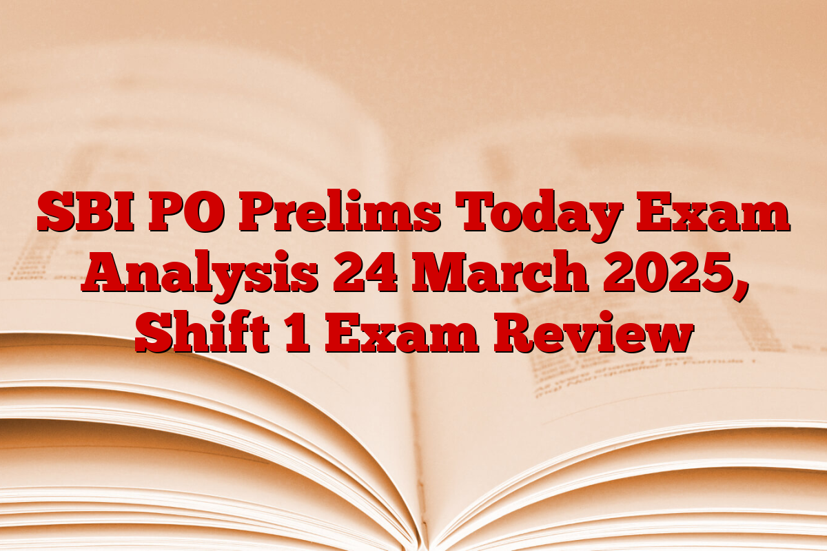 SBI PO Prelims Today Exam Analysis 24 March 2025, Shift 1 Exam Review
