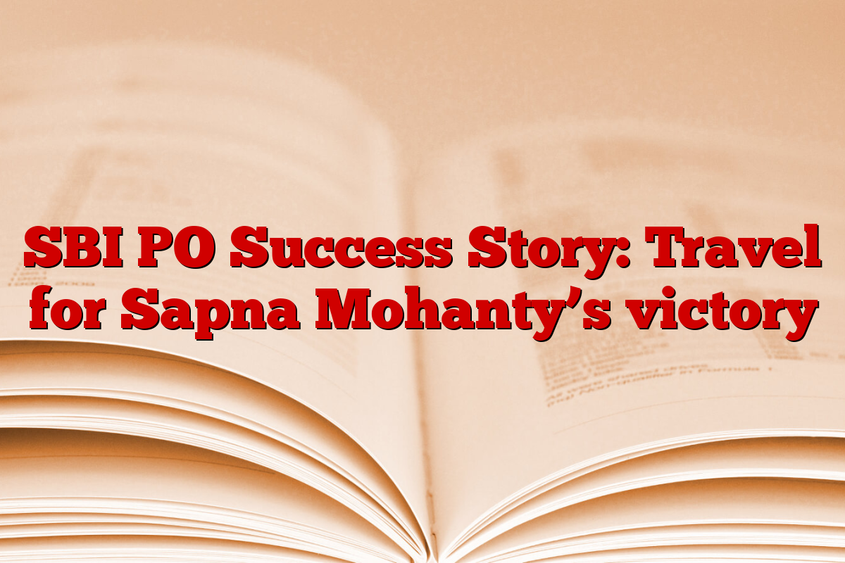 SBI PO Success Story: Travel for Sapna Mohanty’s victory