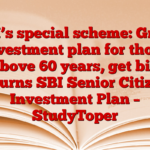 SBI’s special scheme: Great investment plan for those above 60 years, get big returns SBI Senior Citizen Investment Plan – StudyToper