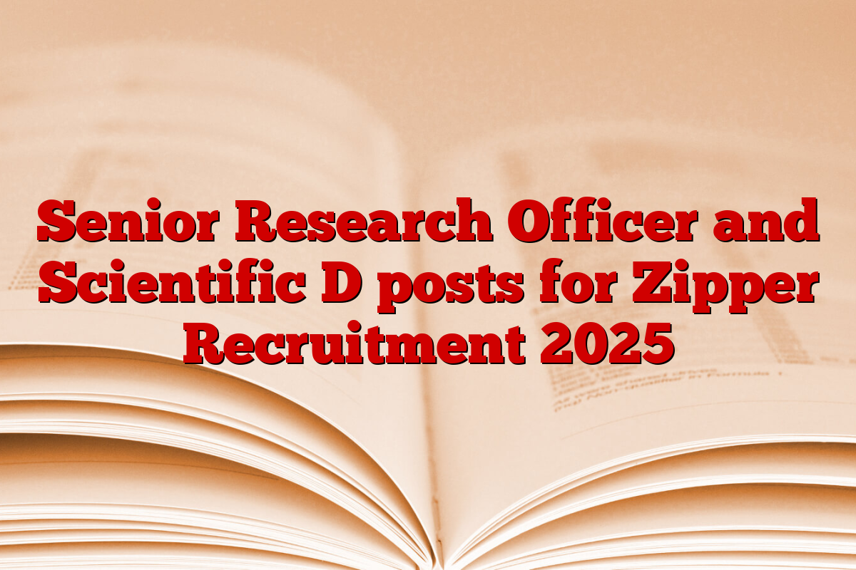 Senior Research Officer and Scientific D posts for Zipper Recruitment 2025