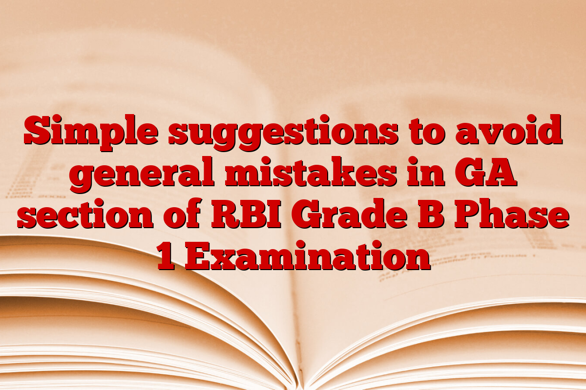 Simple suggestions to avoid general mistakes in GA section of RBI Grade B Phase 1 Examination