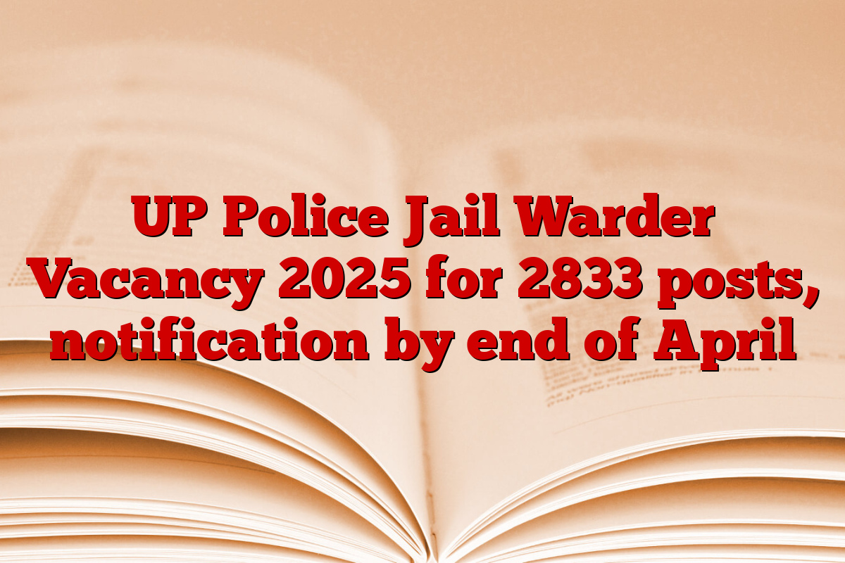 UP Police Jail Warder Vacancy 2025 for 2833 posts, notification by end of April