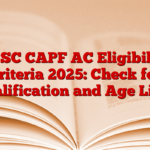 UPSC CAPF AC Eligibility Criteria 2025: Check for Qualification and Age Limit