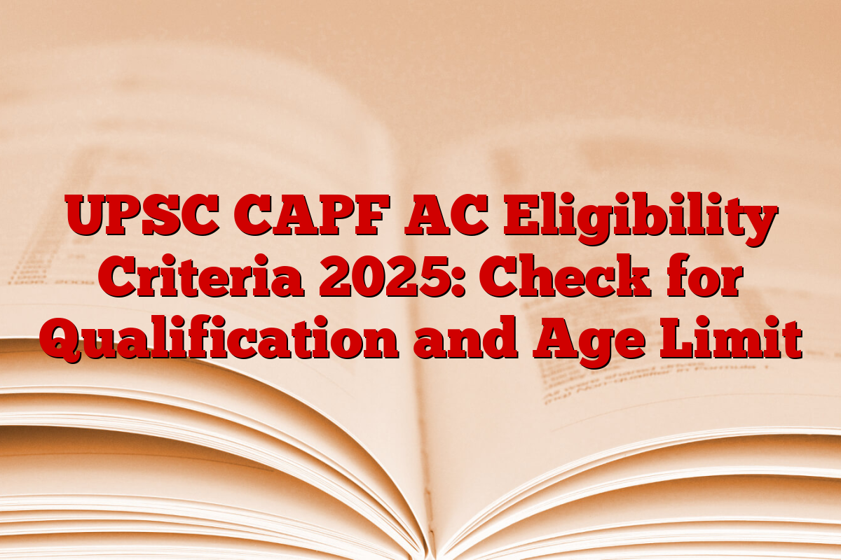 UPSC CAPF AC Eligibility Criteria 2025: Check for Qualification and Age Limit