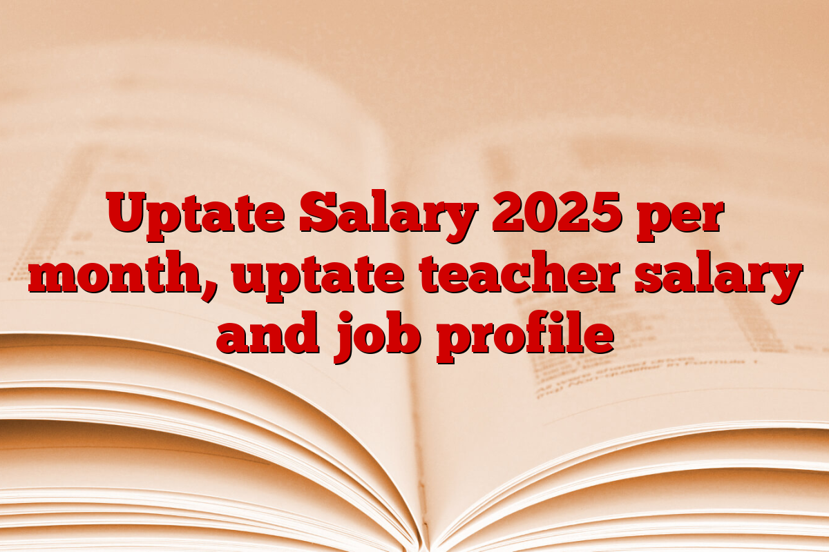 Uptate Salary 2025 per month, uptate teacher salary and job profile