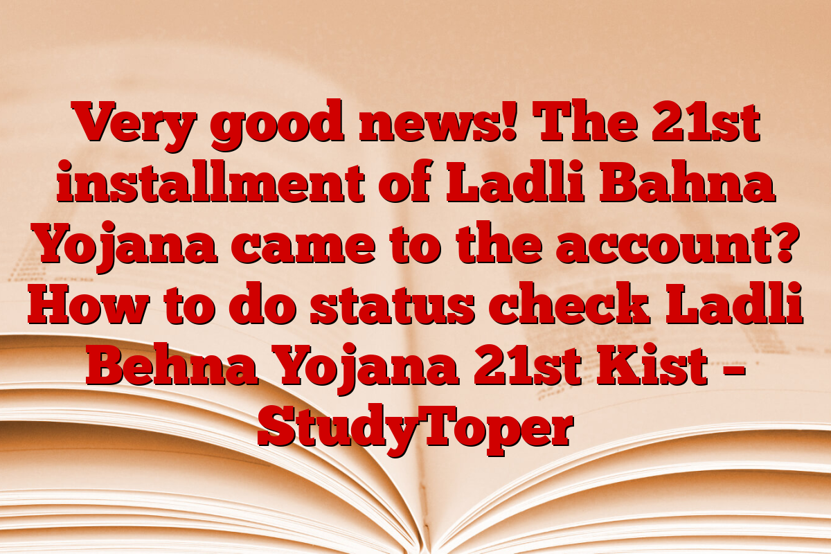 Very good news! The 21st installment of Ladli Bahna Yojana came to the account? How to do status check Ladli Behna Yojana 21st Kist – StudyToper