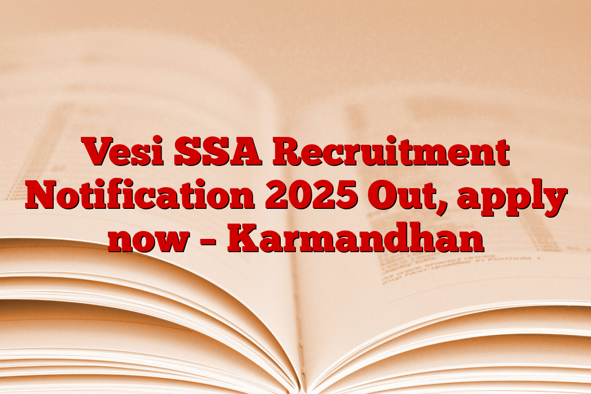 Vesi SSA Recruitment Notification 2025 Out, apply now – Karmandhan