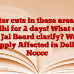 Water cuts in these areas of Delhi for 2 days! What did the Jal Board clarify? Water Supply Affected in Delhi – Ncccc