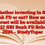 Whether investing in SBI Bank FD or not? How much interest will be available in 2025? SBI Bank FD Scheme 2025 – StudyToper