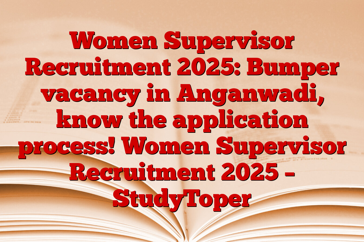 Women Supervisor Recruitment 2025: Bumper vacancy in Anganwadi, know the application process! Women Supervisor Recruitment 2025 – StudyToper