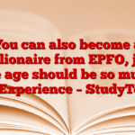 You can also become a millionaire from EPFO, just the age should be so much Job Experience – StudyToper