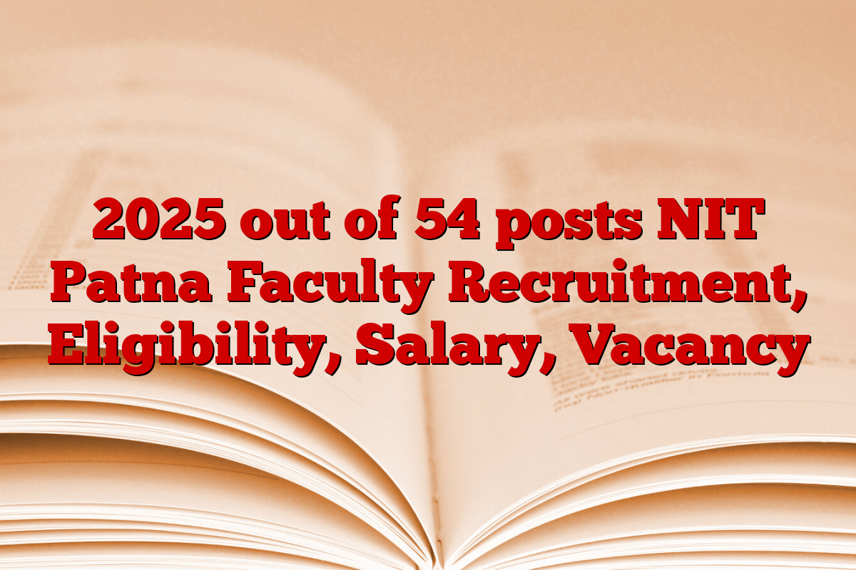 2025 out of 54 posts NIT Patna Faculty Recruitment, Eligibility, Salary, Vacancy