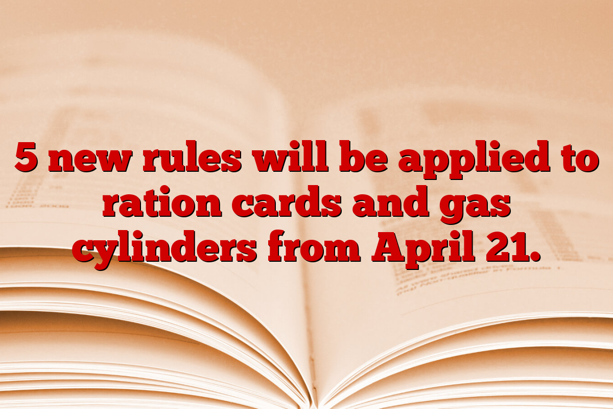 5 new rules will be applied to ration cards and gas cylinders from April 21.