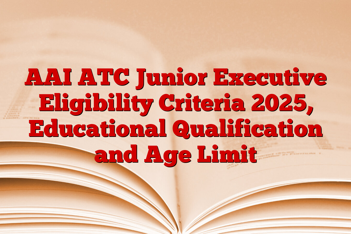 AAI ATC Junior Executive Eligibility Criteria 2025, Educational Qualification and Age Limit
