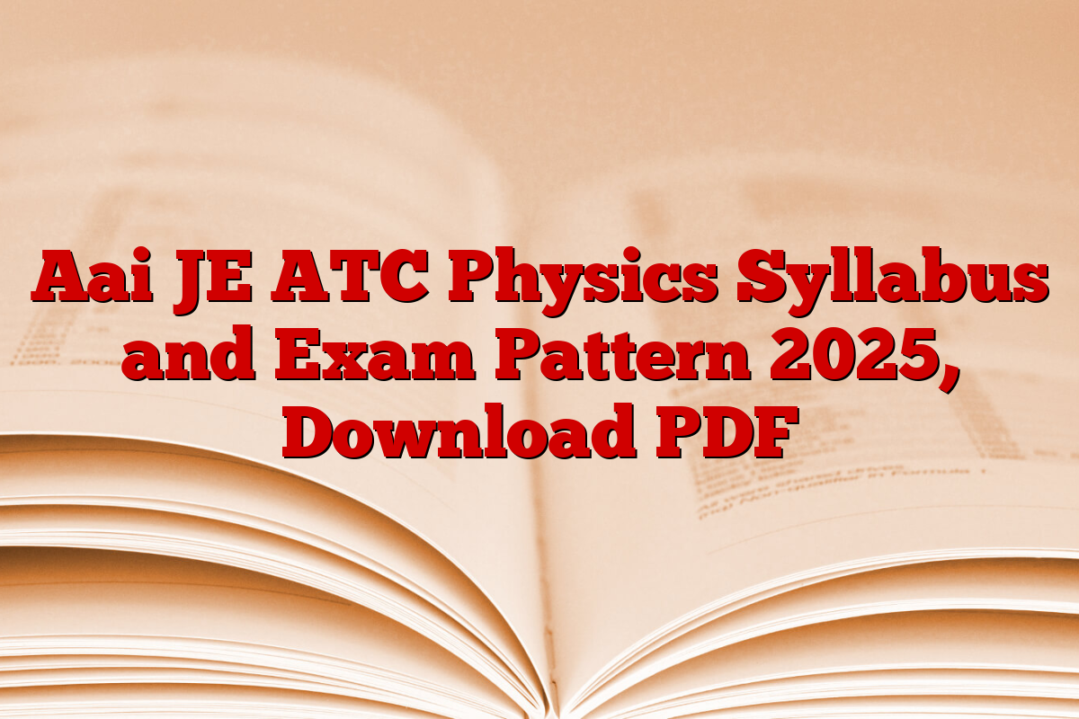 Aai JE ATC Physics Syllabus and Exam Pattern 2025, Download PDF