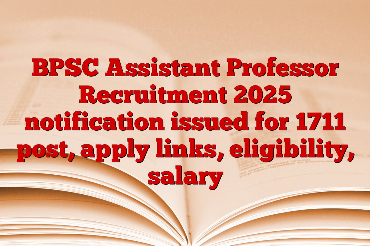 BPSC Assistant Professor Recruitment 2025 notification issued for 1711 post, apply links, eligibility, salary