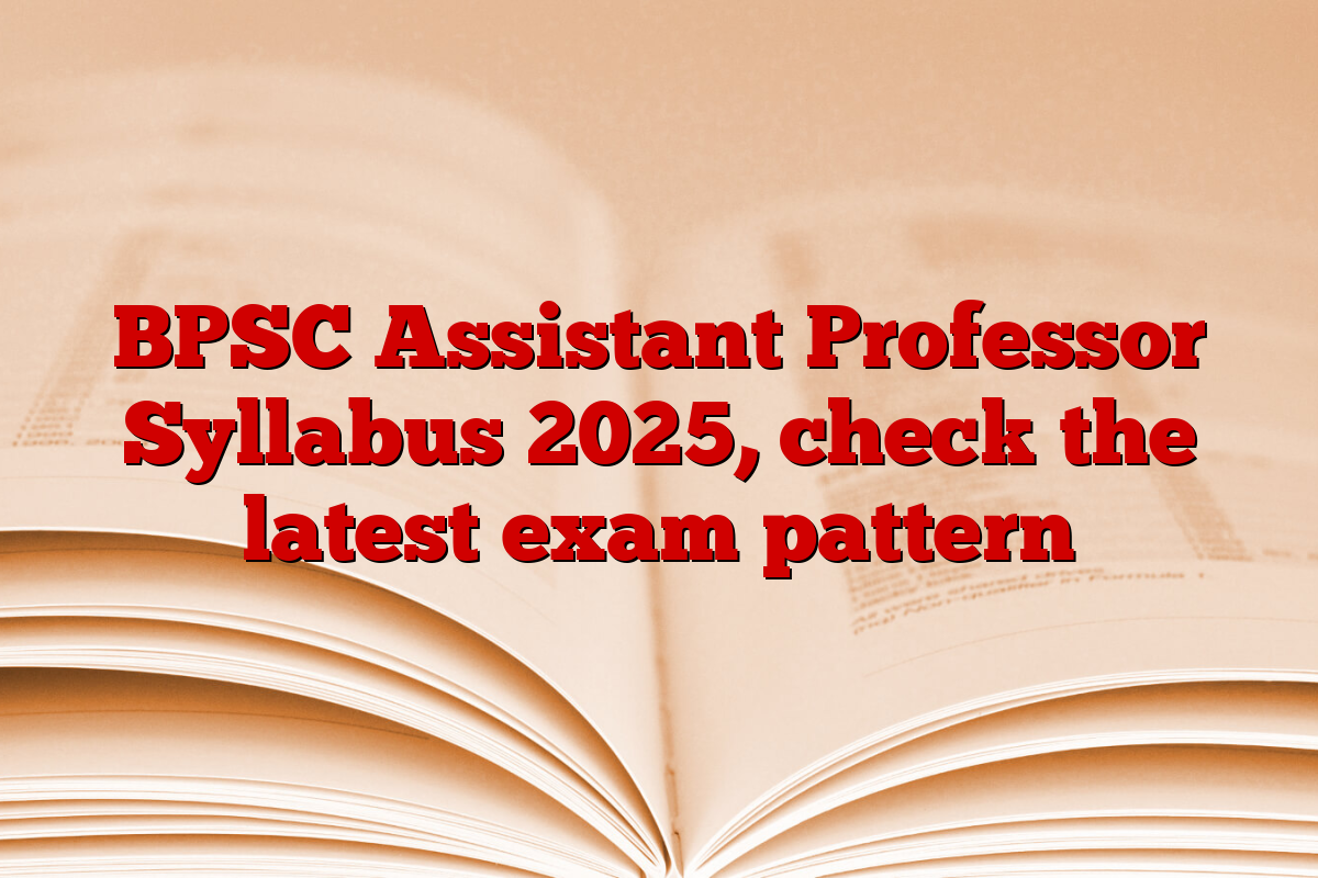 BPSC Assistant Professor Syllabus 2025, check the latest exam pattern