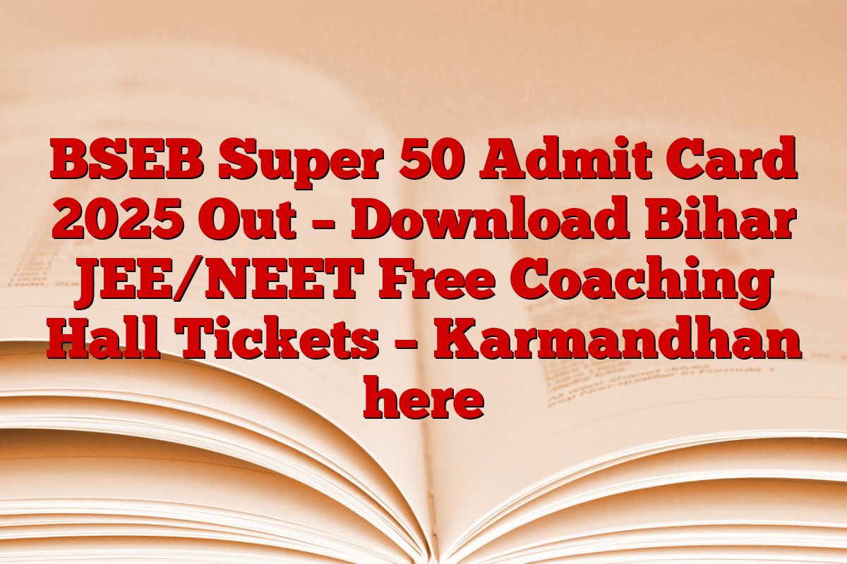 BSEB Super 50 Admit Card 2025 Out – Download Bihar JEE/NEET Free Coaching Hall Tickets – Karmandhan here