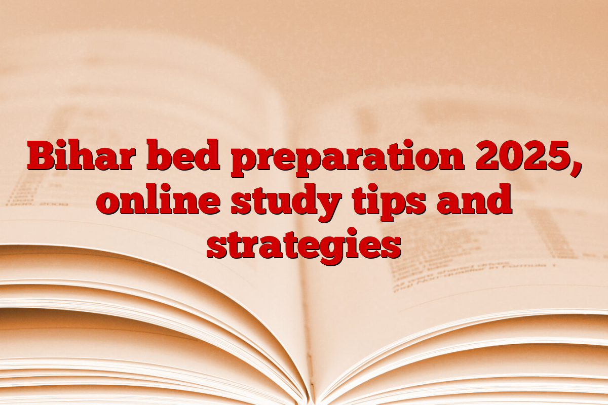 Bihar bed preparation 2025, online study tips and strategies