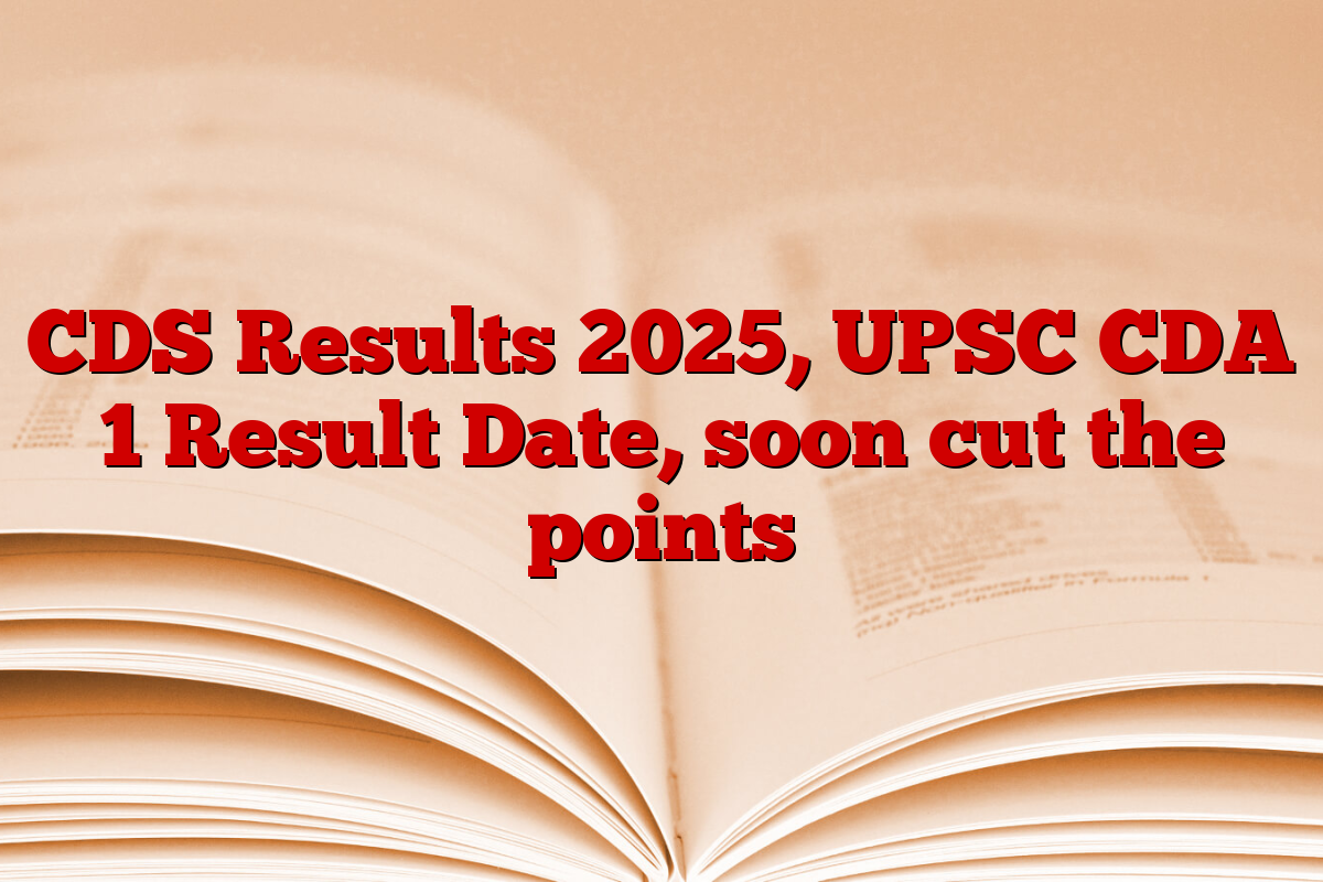 CDS Results 2025, UPSC CDA 1 Result Date, soon cut the points