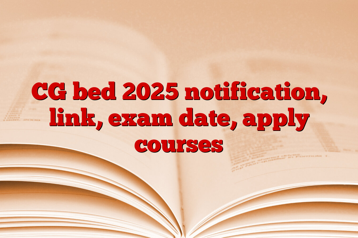 CG bed 2025 notification, link, exam date, apply courses