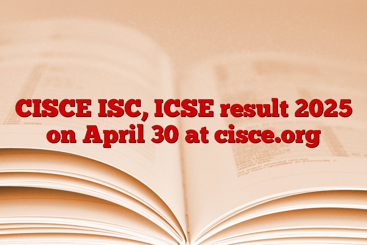CISCE ISC, ICSE result 2025 on April 30 at cisce.org