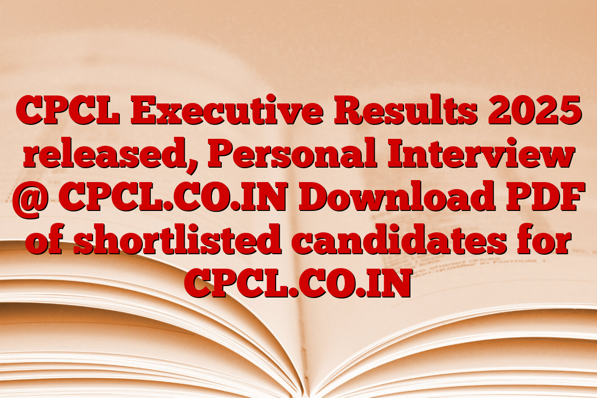 CPCL Executive Results 2025 released, Personal Interview @ CPCL.CO.IN Download PDF of shortlisted candidates for CPCL.CO.IN