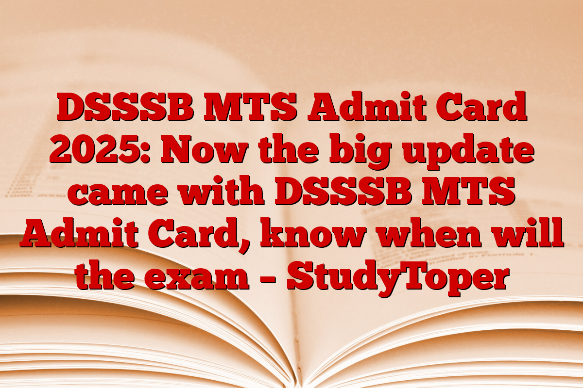 DSSSB MTS Admit Card 2025: Now the big update came with DSSSB MTS Admit Card, know when will the exam – StudyToper