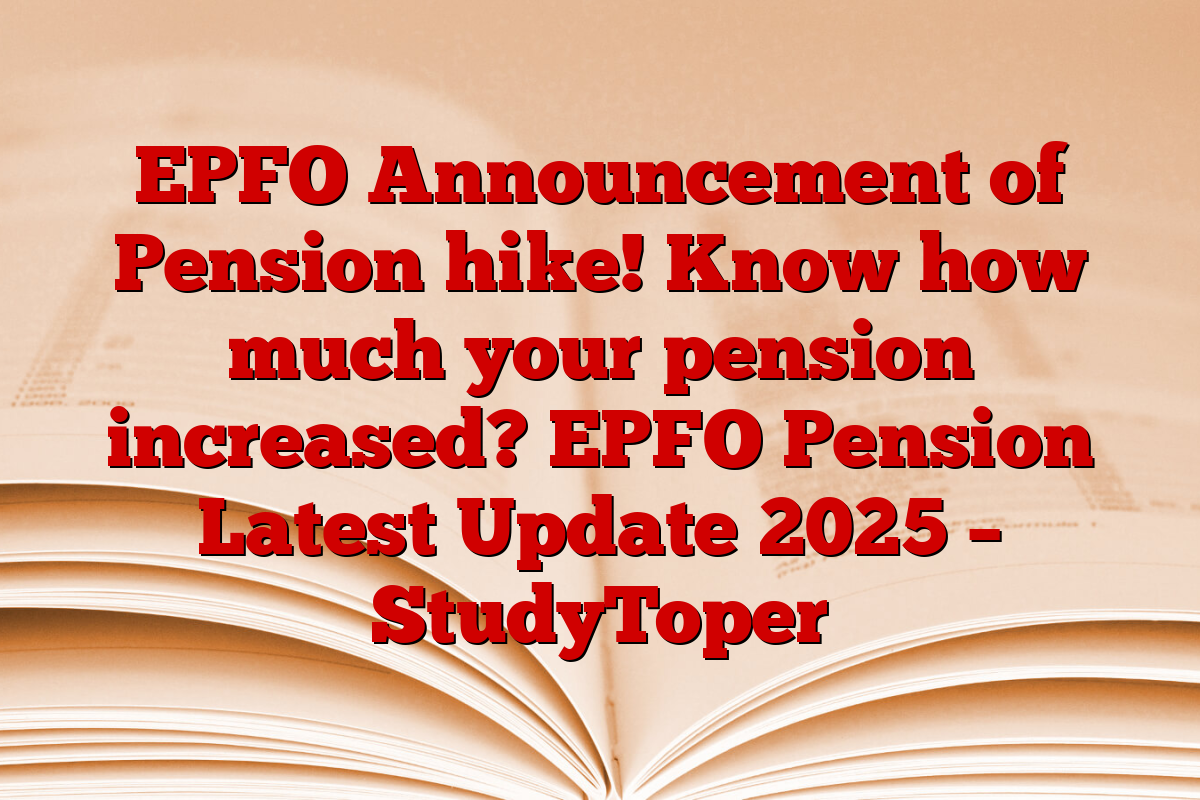 EPFO Announcement of Pension hike! Know how much your pension increased? EPFO Pension Latest Update 2025 – StudyToper