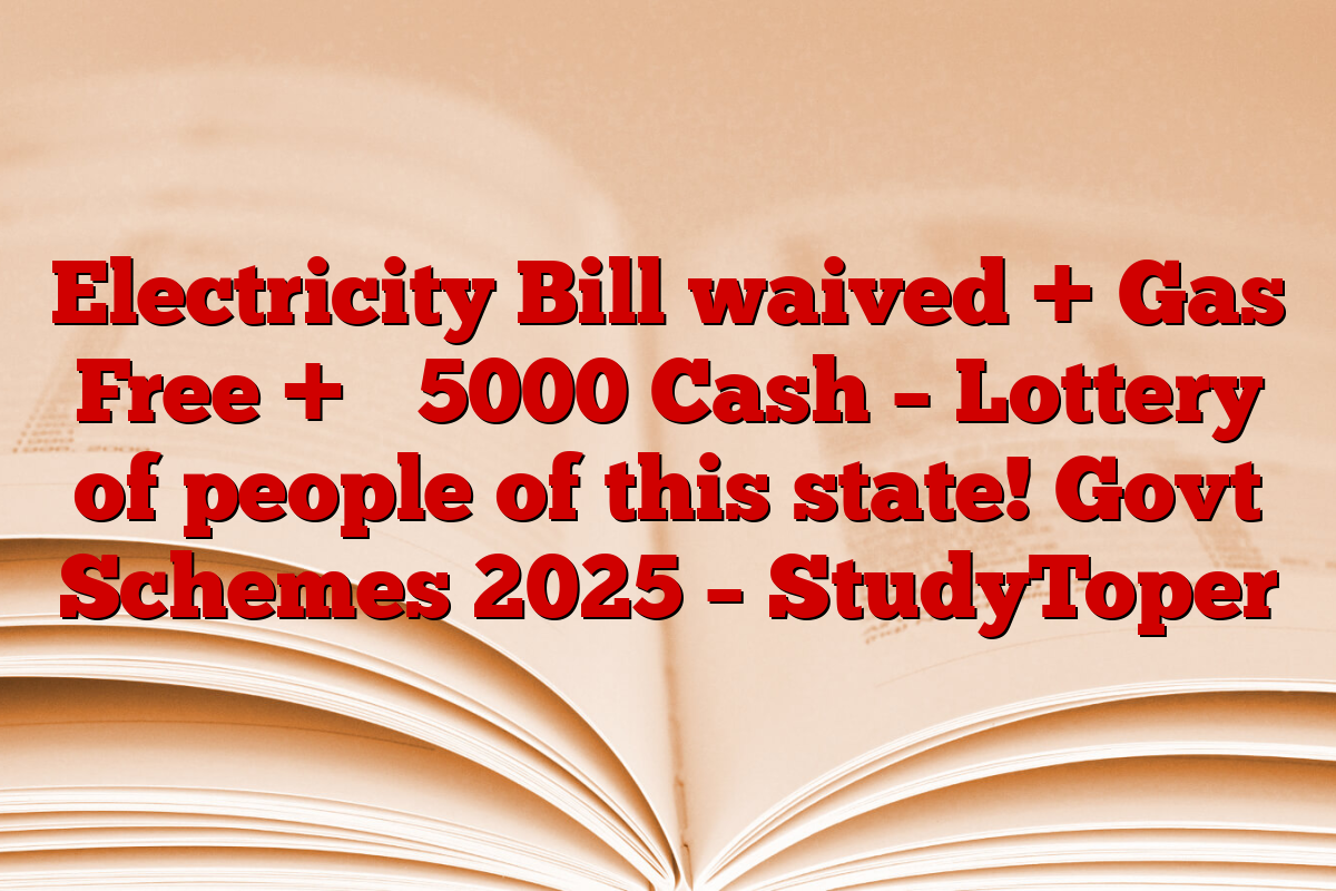 Electricity Bill waived + Gas Free + ₹ 5000 Cash – Lottery of people of this state! Govt Schemes 2025 – StudyToper