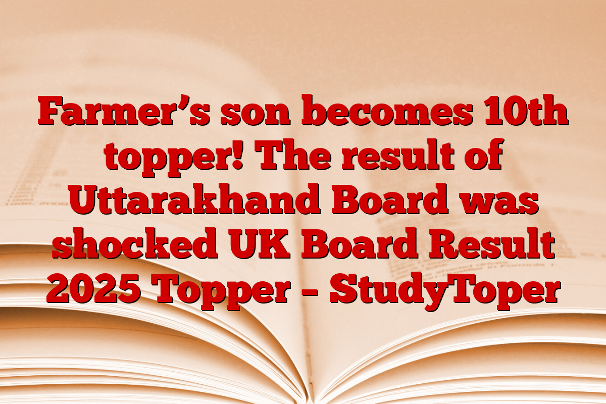 Farmer’s son becomes 10th topper! The result of Uttarakhand Board was shocked UK Board Result 2025 Topper – StudyToper