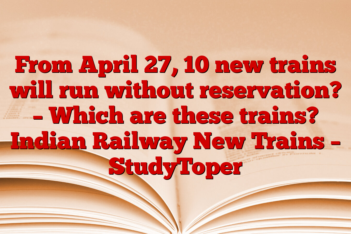 From April 27, 10 new trains will run without reservation? – Which are these trains? Indian Railway New Trains – StudyToper