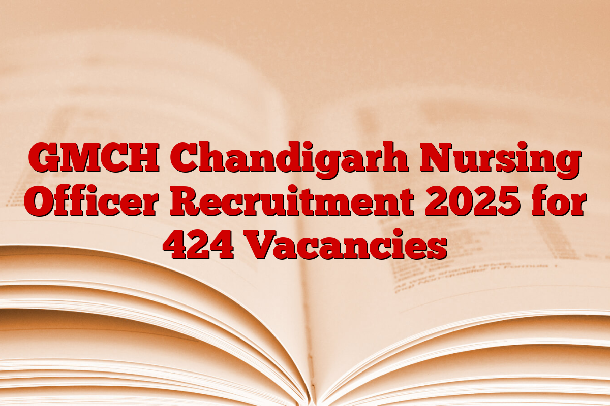 GMCH Chandigarh Nursing Officer Recruitment 2025 for 424 Vacancies