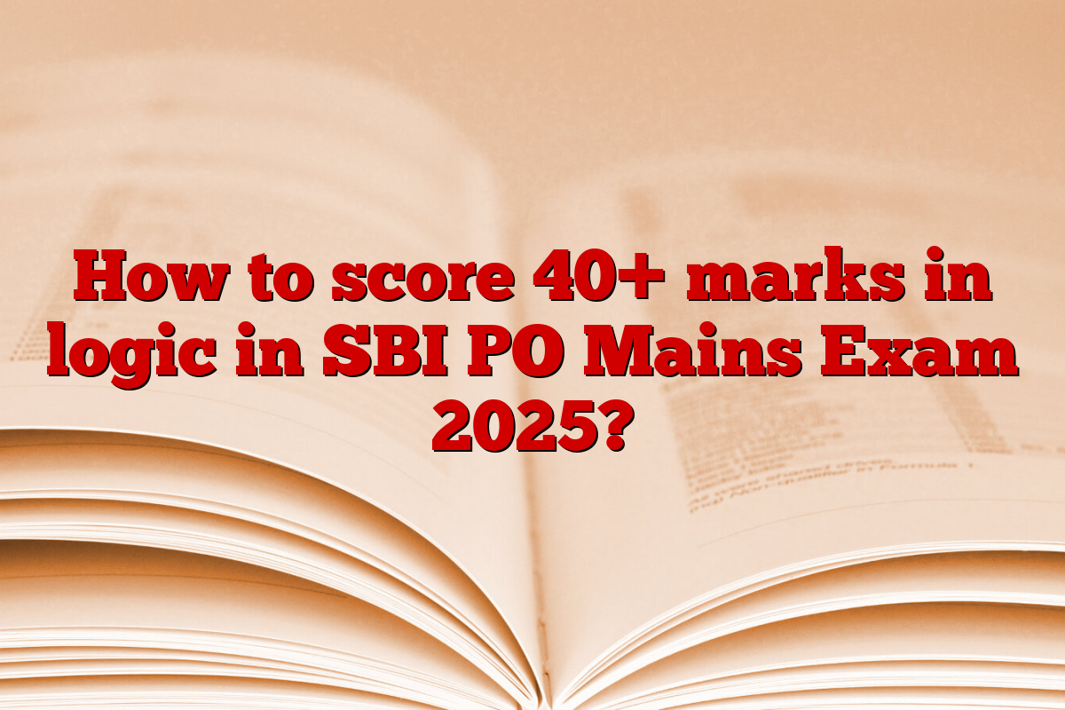 How to score 40+ marks in logic in SBI PO Mains Exam 2025?