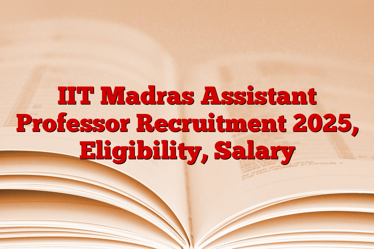 IIT Madras Assistant Professor Recruitment 2025, Eligibility, Salary