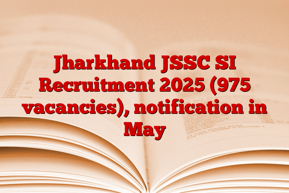 Jharkhand JSSC SI Recruitment 2025 (975 vacancies), notification in May