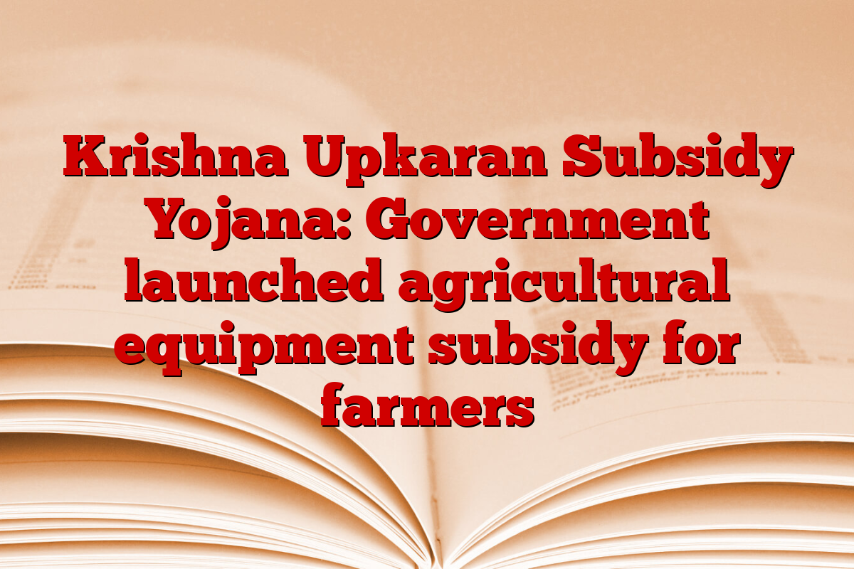 Krishna Upkaran Subsidy Yojana: Government launched agricultural equipment subsidy for farmers