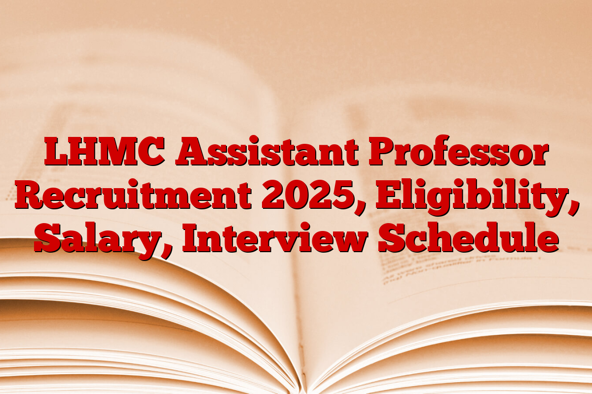 LHMC Assistant Professor Recruitment 2025, Eligibility, Salary, Interview Schedule