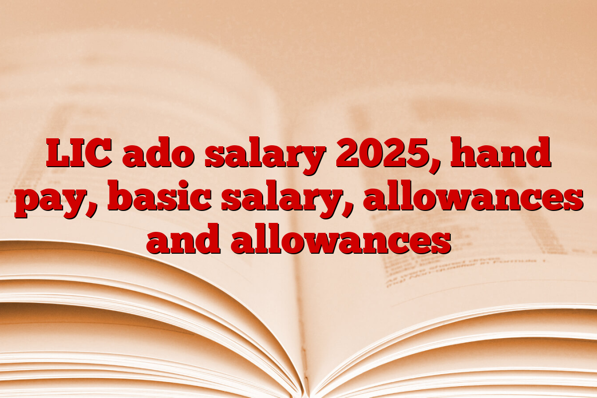 LIC ado salary 2025, hand pay, basic salary, allowances and allowances