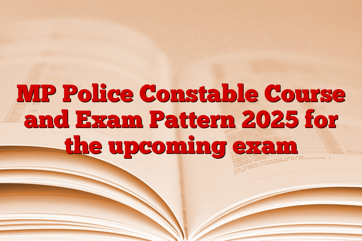 MP Police Constable Course and Exam Pattern 2025 for the upcoming exam