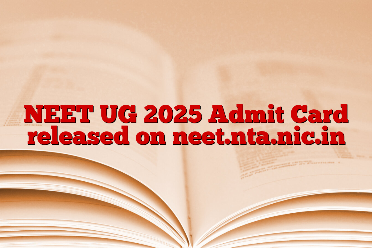 NEET UG 2025 Admit Card released on neet.nta.nic.in