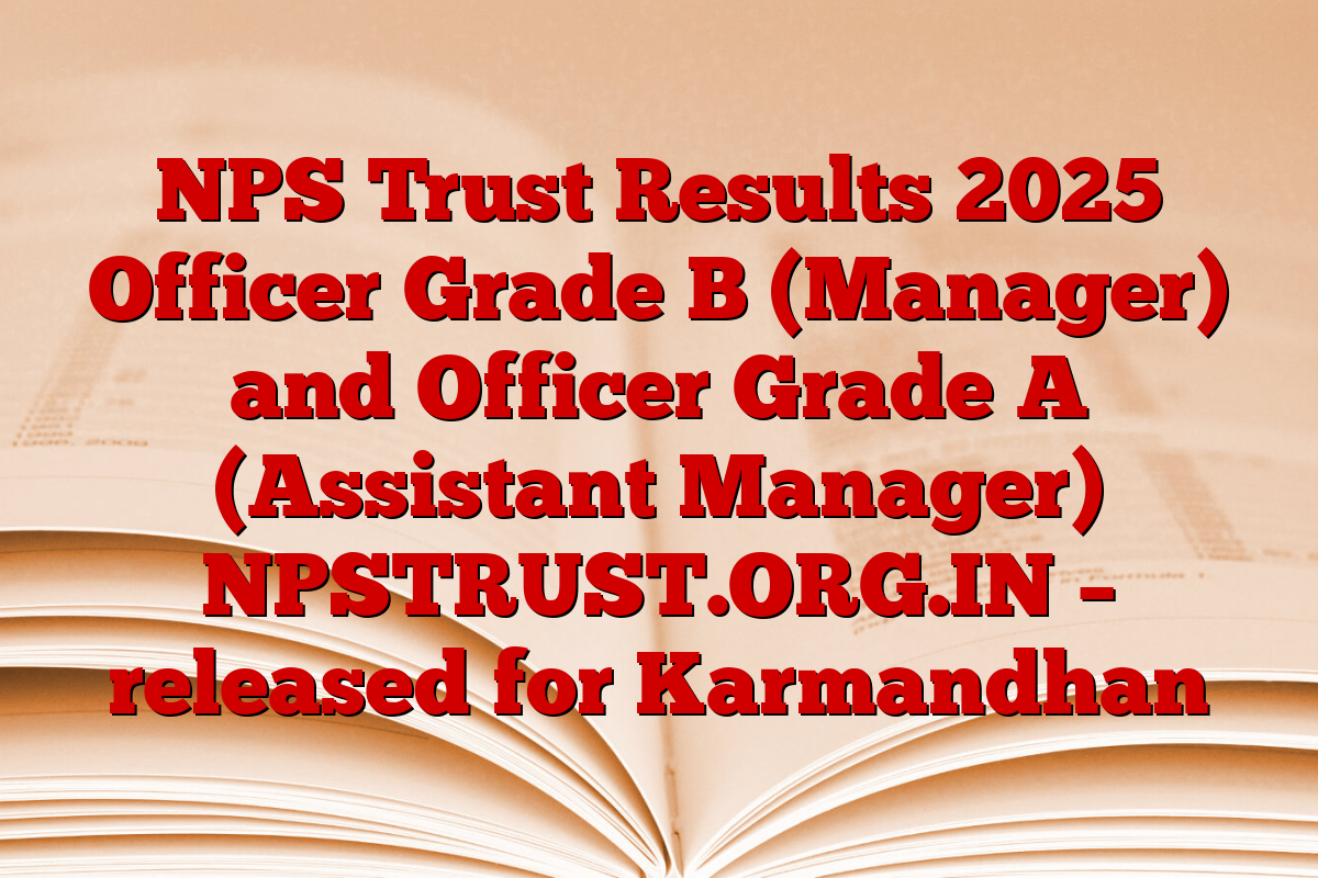 NPS Trust Results 2025 Officer Grade B (Manager) and Officer Grade A (Assistant Manager) NPSTRUST.ORG.IN – released for Karmandhan